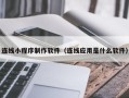 固原连线小程序制作软件（连线应用是什么软件）