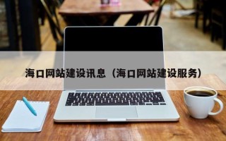 固原海口网站建设讯息（海口网站建设服务）