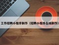 固原工作招聘小程序制作（招聘小程序在线制作）
