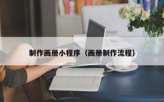 固原制作画册小程序（画册制作流程）
