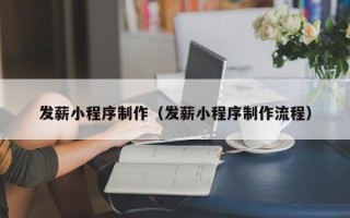 固原发薪小程序制作（发薪小程序制作流程）