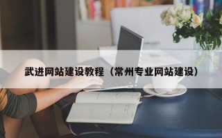 固原武进网站建设教程（常州专业网站建设）