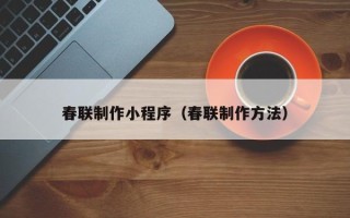 固原春联制作小程序（春联制作方法）